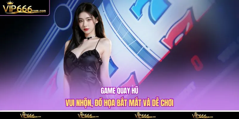 Game quay hũ vui nhộn, đồ họa bắt mắt và dễ chơi