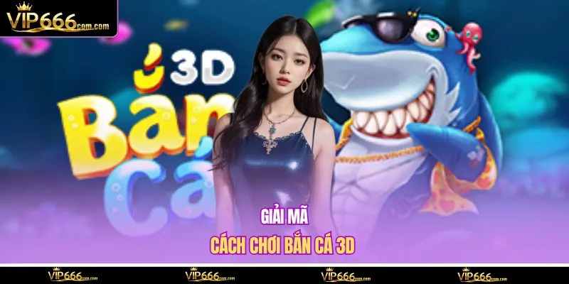 Giải mã cách chơi bắn cá 3D 