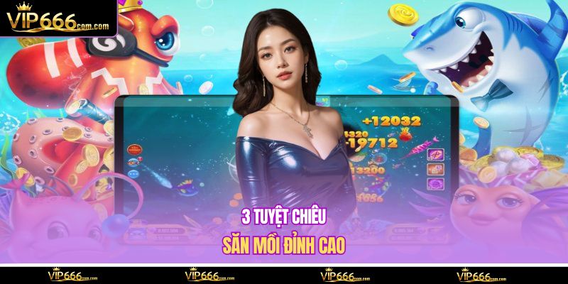 3 tuyệt chơi săn mồi đỉnh cao