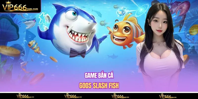Game bắn cá Gods Slash Fish
