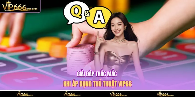Giải đáp thắc mắc khi áp dụng thủ thuật VIP66