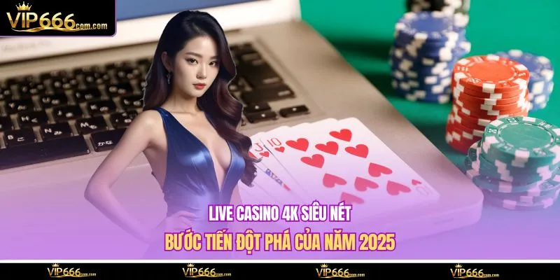 Live casino 4K siêu nét
