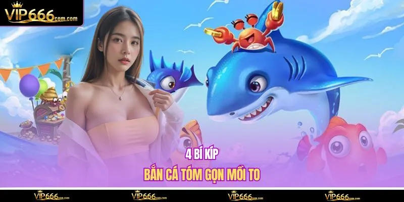 4 bí kíp bắn cá tóm gọn mồi to