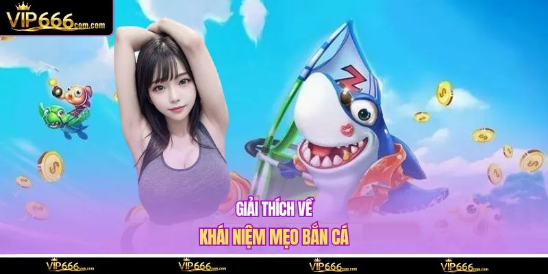 Giải thích về khái niệm mẹo bắn cá