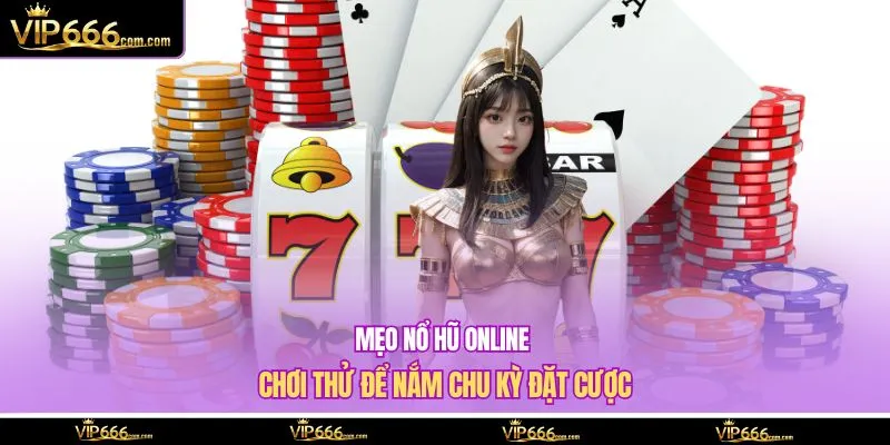 Mẹo nổ hũ online chơi thử để nắm chu kỳ đặt cược