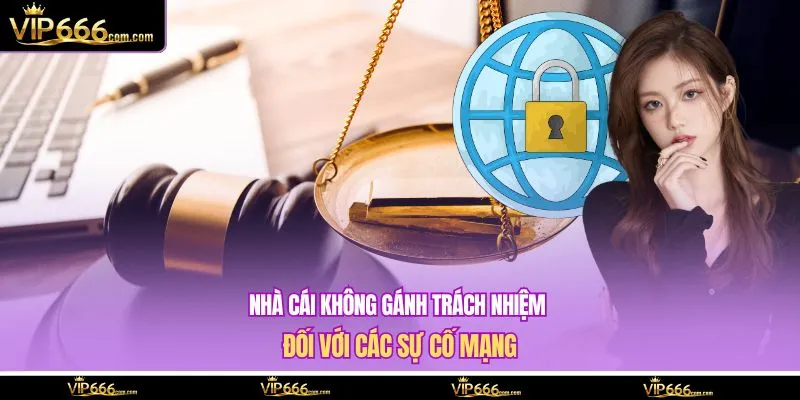 Nhà cái không gánh trách nhiệm đối với các sự cố mạng
