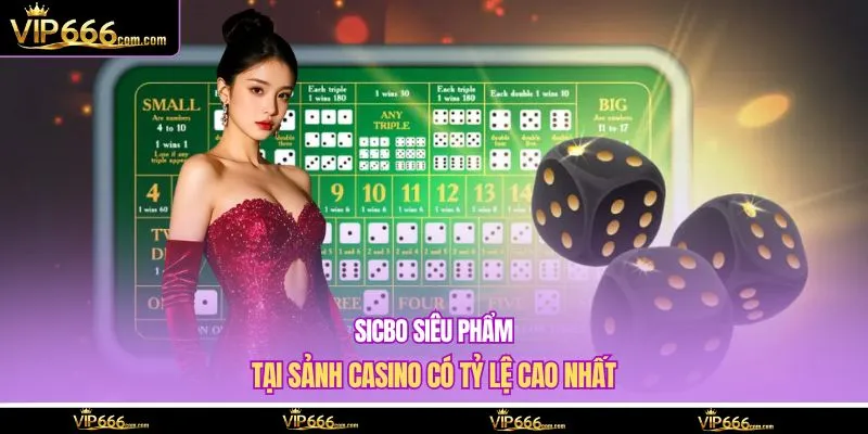 Sicbo siêu phẩm tại sảnh casino có tỷ lệ cao nhất