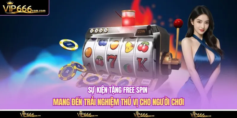 Sự kiện tặng free spin mang đến trải nghiệm thú vị cho người chơi