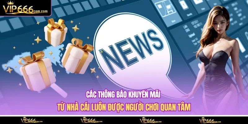Các thông báo khuyến mãi từ nhà cái luôn được người chơi quan tâm